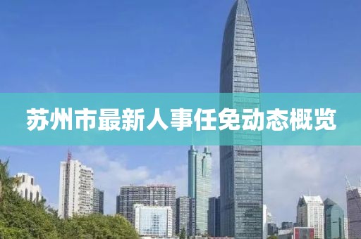 苏州市最新人事任免动态概览