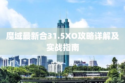 魔域最新合31.5XO攻略详解及实战指南
