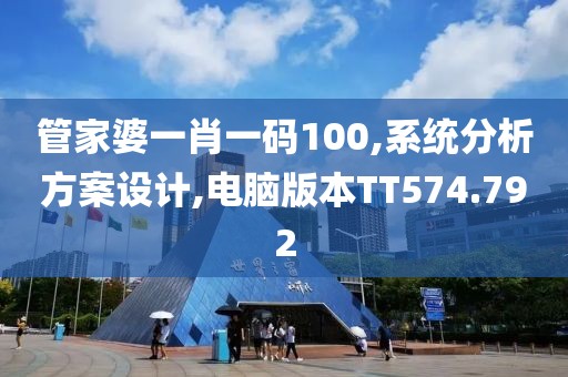 管家婆一肖一码100,系统分析方案设计,电脑版本TT574.792