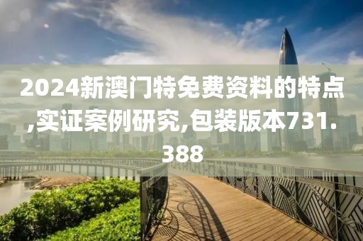 2024新澳门特免费资料的特点,实证案例研究,包装版本731.388