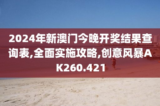 2024年新澳门今晚开奖结果查询表,全面实施攻略,创意风暴AK260.421