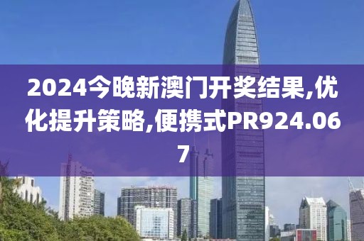 2024今晚新澳门开奖结果,优化提升策略,便携式PR924.067