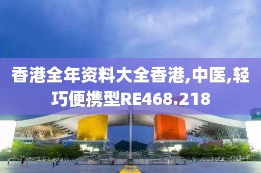 香港全年资料大全香港,中医,轻巧便携型RE468.218