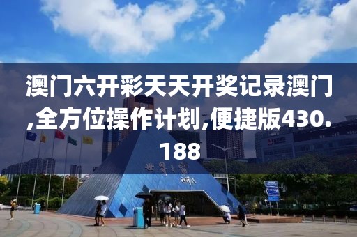 澳门六开彩天天开奖记录澳门,全方位操作计划,便捷版430.188