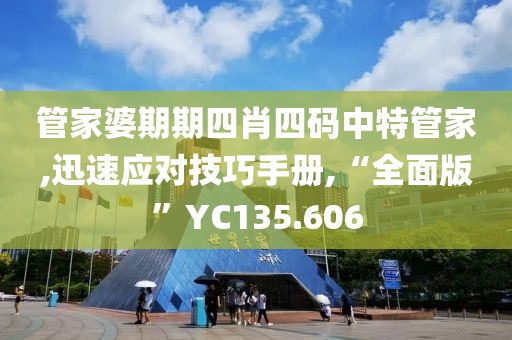 管家婆期期四肖四码中特管家,迅速应对技巧手册,“全面版”YC135.606