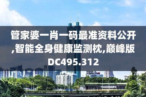 管家婆一肖一码最准资料公开,智能全身健康监测枕,巅峰版DC495.312