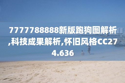 7777788888新版跑狗图解析,科技成果解析,怀旧风格CC274.636
