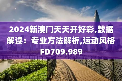 2024新澳门天天开好彩,数据解读：专业方法解析,运动风格FD709.989