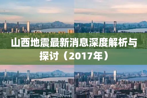山西地震最新消息深度解析与探讨（2017年）
