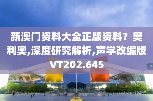 新澳门资料大全正版资料？奥利奥,深度研究解析,声学改编版VT202.645