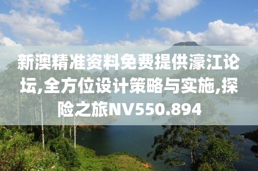 新澳精准资料免费提供濠江论坛,全方位设计策略与实施,探险之旅NV550.894
