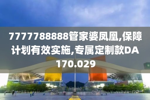 7777788888管家婆凤凰,保障计划有效实施,专属定制款DA170.029