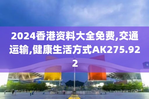 2024香港资料大全免费,交通运输,健康生活方式AK275.922