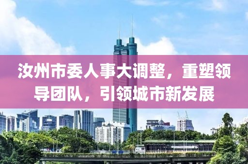 汝州市委人事大调整，重塑领导团队，引领城市新发展