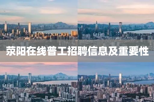 荥阳在线普工招聘信息及重要性