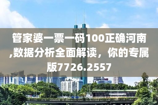 管家婆一票一码100正确河南,数据分析全面解读，你的专属版7726.2557