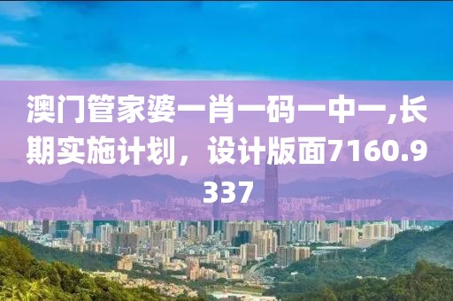 澳门管家婆一肖一码一中一,长期实施计划，设计版面7160.9337