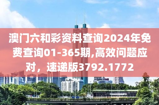 澳门六和彩资料查询2024年免费查询01-365期,高效问题应对，速递版3792.1772