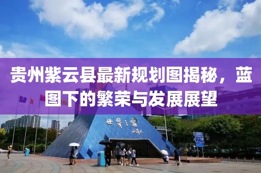 贵州紫云县最新规划图揭秘，蓝图下的繁荣与发展展望