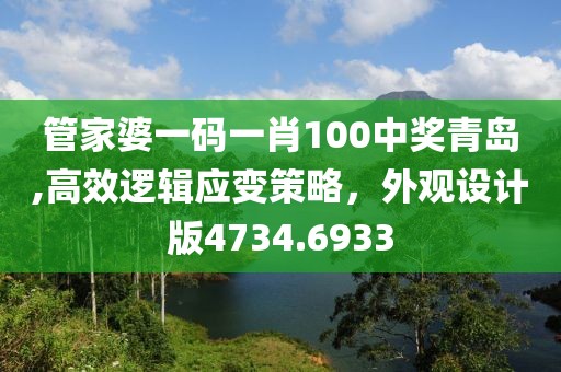 管家婆一码一肖100中奖青岛,高效逻辑应变策略，外观设计版4734.6933