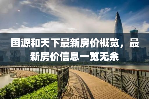 国源和天下最新房价概览，最新房价信息一览无余