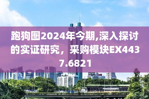 跑狗图2024年今期,深入探讨的实证研究，采购模块EX4437.6821