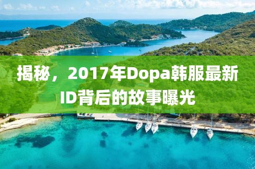 揭秘，2017年Dopa韩服最新ID背后的故事曝光