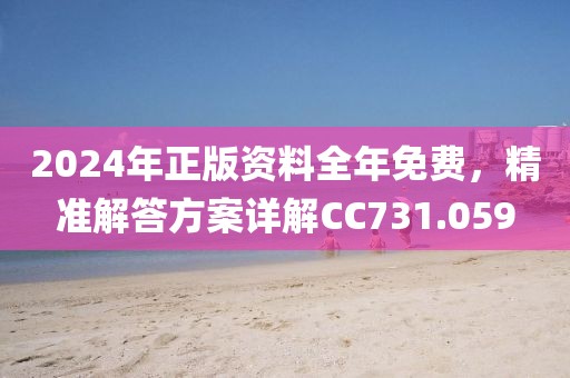 2024年正版资料全年免费，精准解答方案详解CC731.059