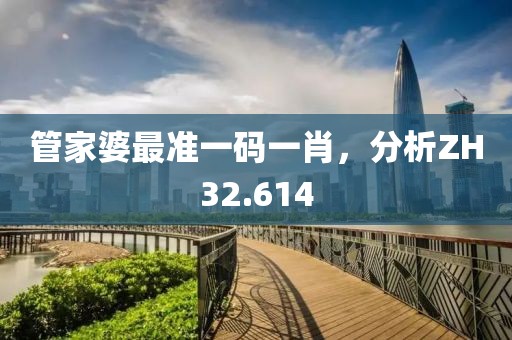 管家婆最准一码一肖，分析ZH32.614
