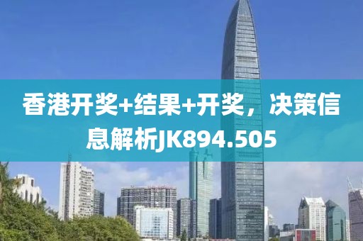 香港开奖+结果+开奖，决策信息解析JK894.505