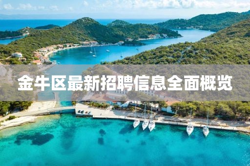 金牛区最新招聘信息全面概览