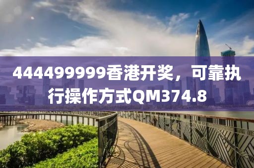 444499999香港开奖，可靠执行操作方式QM374.8