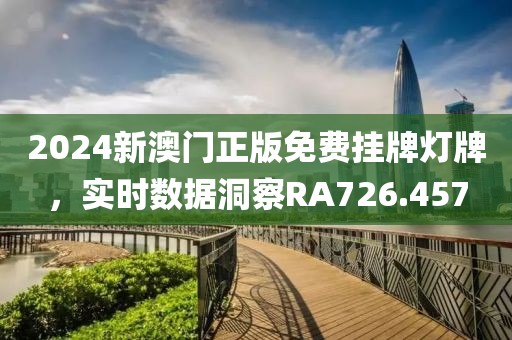 2024新澳门正版免费挂牌灯牌，实时数据洞察RA726.457