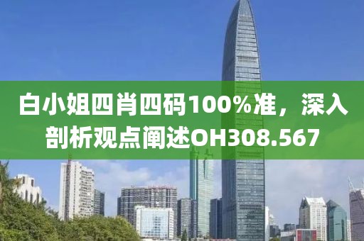 白小姐四肖四码100%准，深入剖析观点阐述OH308.567