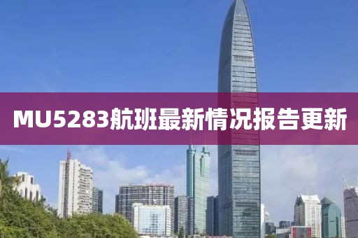 MU5283航班最新情况报告更新