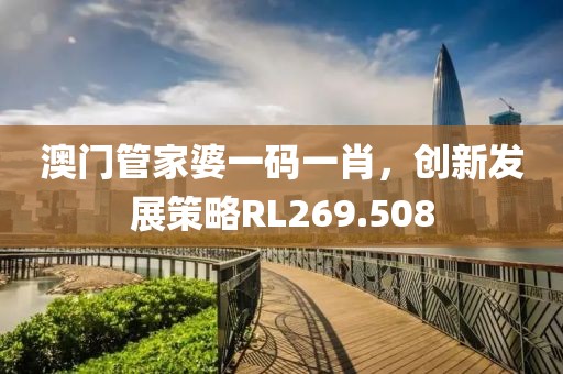 澳门管家婆一码一肖，创新发展策略RL269.508