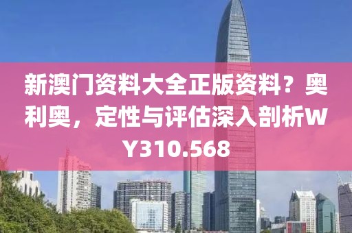 新澳门资料大全正版资料？奥利奥，定性与评估深入剖析WY310.568