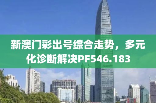 新澳门彩出号综合走势，多元化诊断解决PF546.183