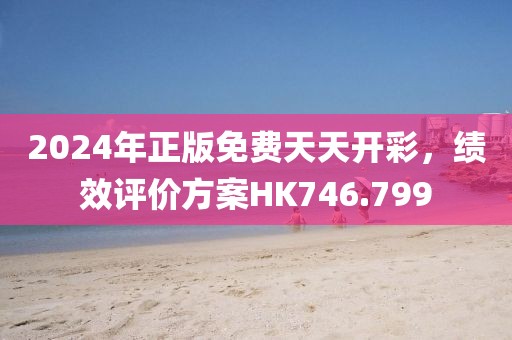 2024年正版免费天天开彩，绩效评价方案HK746.799