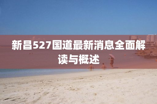 新昌527国道最新消息全面解读与概述