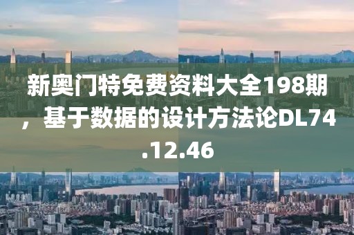新奥门特免费资料大全198期，基于数据的设计方法论DL74.12.46