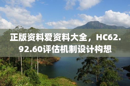 正版资料爱资料大全，HC62.92.60评估机制设计构想