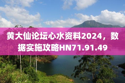 黄大仙论坛心水资料2024，数据实施攻略HN71.91.49