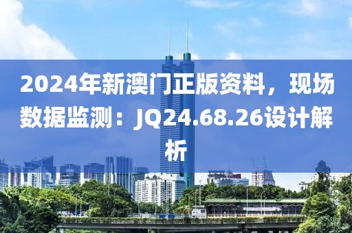 2024年新澳门正版资料，现场数据监测：JQ24.68.26设计解析