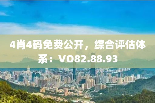 4肖4码免费公开，综合评估体系：VO82.88.93