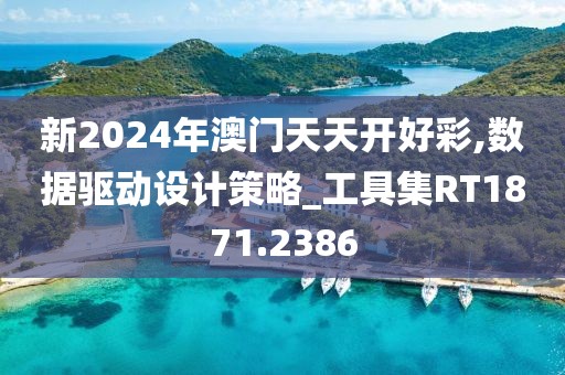新2024年澳门天天开好彩,数据驱动设计策略_工具集RT1871.2386