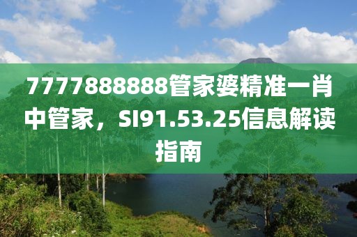 7777888888管家婆精准一肖中管家，SI91.53.25信息解读指南