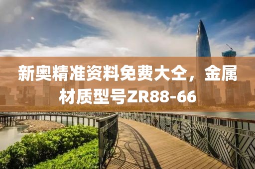 新奥精准资料免费大仝，金属材质型号ZR88-66