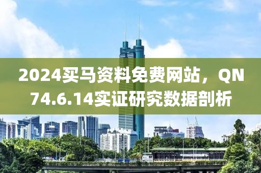 2024买马资料免费网站，QN74.6.14实证研究数据剖析
