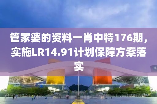 管家婆的资料一肖中特176期，实施LR14.91计划保障方案落实